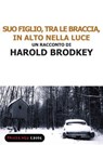 Suo figlio, tra le braccia, in alto nella luce - Harold Brodkey - 9788860443656
