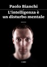 L'intelligenza è un disturbo mentale - Paolo Bianchi - 9788860527035