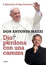 Dio perdona con una carezza - Don Antonio Mazzi - 9788860528100