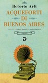 Acqueforti di Buenos Aires - Roberto Arlt - 9788861101210