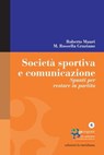 Società sportiva e comunicazione. Spunti per restare in partita - Maria Rossella Graziano ; Roberto Mauri - 9788861534933