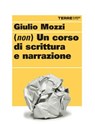 (Non) un corso di scrittura e narrazione - Giulio Mozzi - 9788861899971