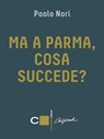 Ma a Parma, cosa succede? - Paolo Nori - 9788861903715