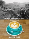 Martin Parr: From the Pope to a Flat White - PARR,  Martin - 9788862087292