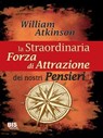 La straordinaria forza di attrazione dei nostri pensieri - William Walker Atkinson - 9788862282109