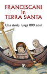 Francescani in Terra Santa - AA. VV. ; Francesco Patton ; Clara Maria Fusciello ; Sergio Ferdinandi ; Christian Grasso ; Cesare Vaiani ; Filippo Sedda ; Giuseppe Ligato ; Giuseppe Buffon ; Onorato Grassi ; Sara Cibin ; Corrado Scardigno ; Pacifico Sella ; Giovanni Claudio Bottini - 9788862405966