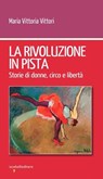 La rivoluzione in pista - Maria Vittoria Vittori - 9788862527996