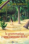 La grammatica è una canzone dolce - Erik Orsenna - 9788862564168