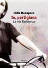 Io, partigiana. La mia Resistenza - Lidia Menapace - 9788862665698