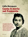 Canta il merlo sul frumento. Il romanzo della mia vita - Lidia Menapace - 9788862666923