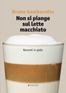 Non si piange sul latte macchiato. Racconti in giallo - Bruno Gambarotta - 9788862667319