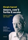 Amore, com'è ferito il secolo - Giorgio Caproni - 9788862668361