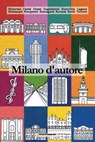 Milano d'autore - Mihai Mircea Butcovan ; Emmanuela Carbé ; Giacomo Giossi ; Giacomo Guglielmini ; Gabriella Kuruvilla ; Massimo Laganà ; Raul Montanari ; Gianluigi Ricuperati ; Riccardo Romagnoli ; Paolo Roversi ; Massimo Scotti ; Gianluca Vittorio - 9788862983532