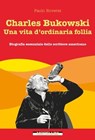 Charles Bukowski. Una vita d'ordinaria follia - Paolo Roversi - 9788862984768