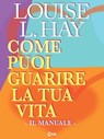 Come puoi guarire la tua vita - Il Manuale - - Louise L. Hay - 9788863868555
