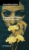 A un garofano fuggito fu dato il mio nome - Savina Dolores Massa - 9788864292366