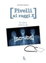 Pivelli ai raggi X. La vera storia di Scrubs - Riccardo Marziali - 9788865062197