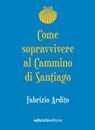 Come sopravvivere al Cammino di Santiago - Fabrizio Ardito - 9788865495551