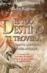 Il tuo Destino ti Trovera per quanto lontano tu possa andare - Piero Ragone - 9788866233886