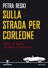 Sulla strada per Corleone. Come la mafia è arrivata in Germania - Reski Petra - 9788866270607