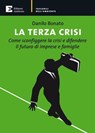 La terza crisi. Come sconfiggere la crisi e difendere il futuro di imprese e famiglie - Bonato Danilo - 9788866270652