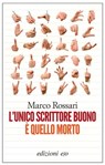 L’unico scrittore buono è quello morto - Marco Rossari - 9788866321231