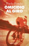 Omicidio al Giro - Paolo Foschi - 9788866326670