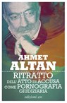 Ritratto dell'atto di accusa come pornografia giudiziaria - Ahmet Altan - 9788866329190