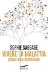 Vivere la malattia senza farsi sopraffare - Sophie Sabbage - 9788867003143