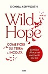 Wild Hope. Come fiori su terra incolta - Donna Ashworth - 9788867028870