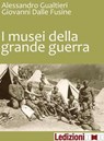 I Musei della Grande Guerra - Alessandro Gualtieri ; Giovanni Dalle Fusine - 9788867050369