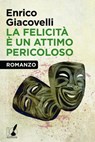 La felicità è un attimo pericoloso - Enrico Giacovelli - 9788867200559