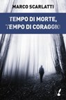 Tempo di morte, tempo di coraggio - Marco Scarlatti - 9788867200894