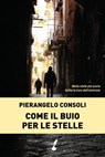 Come il buio per le stelle - Pier Angelo Consoli - 9788867201549