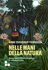 Nelle mani della natura - Anne Sverdrup-Thygeson - 9788867833702