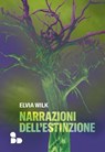 Narrazioni dell'estinzione - Elvia Wilk - 9788867834303