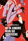 Io di amore non so scrivere - Giulia Muscatelli - 9788867835317