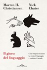 Il gioco del linguaggio - Nick Chater ; Morten H. Christiansen - 9788868339166