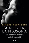 Mia figlia, la filosofia - Simone Regazzoni - 9788868339852