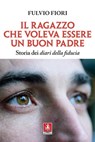 Il ragazzo che voleva essere un buon padre - Fulvio Fiori - 9788868492793