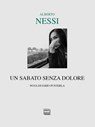 Un sabato senza dolore - Alberto Nessi - 9788868571894
