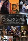 Papa Francesco e la missione dell'arte - Rodolfo Papa - 9788868793654