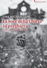 La voce della Chiesa in preghiera - Uwe Michael Lang ; Robert Sarah - 9788868795375
