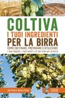 Coltiva i tuoi ingredienti per la birra - Dennis Fisher ; Joe Fisher - 9788868954857
