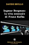 Ingmar Bergman: la vita sessuale di Franz Kafka - Davide Brullo - 9788869271366