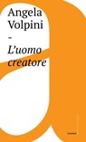 L'uomo creatore - Angela Volpini ; Roberta Trucco - 9788869448461