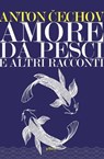 Amore da pesci. E altri racconti - Anton Čechov - 9788869938122
