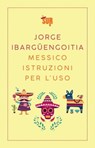Messico istruzioni per l'uso - Jorge Ibargüengoitia - 9788869981128