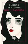 Noi, i Caserta - Aurora Venturini - 9788869983849