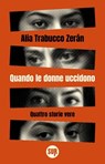 Quando le donne uccidono - Alia Trabucco Zerán - 9788869984785
